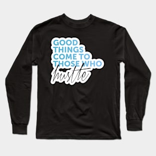 Good Things Come To Those Who Hustle Text Art Long Sleeve T-Shirt